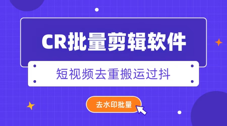 外面收费888的CR视频批量剪辑软件短视频去重搬运过豆+去水印批量(免费版）
