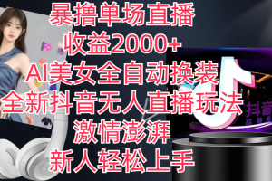 全新抖音玩法，无人直播，AI美女全自动换装，激情澎湃，新人轻松上手