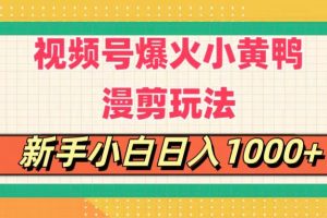 视频号爆火小黄鸭搞笑漫剪玩法，每日1小时，新手小白日入1000+