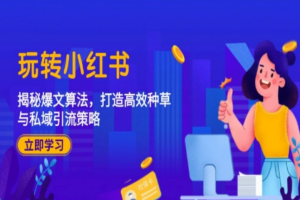 玩转小红书：揭秘爆文算法，打造高效种草与私域引流策略