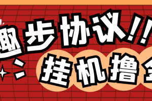 【高端精品】最新趣步黑科技全自动协议挂机项目，单号月收益150+可无限放大【协议脚本+使用教程】