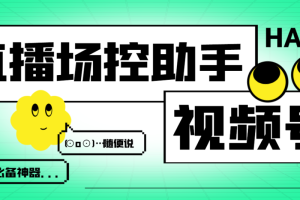 【高端精品】最新视频号直播场控助手，互动发言关键词自动回复等【场控助手+使用教程】