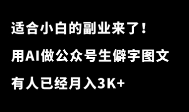 适合小白的副业来了！每天10分钟，用AI玩转公众号生僻字图文，有人已经月入3K+